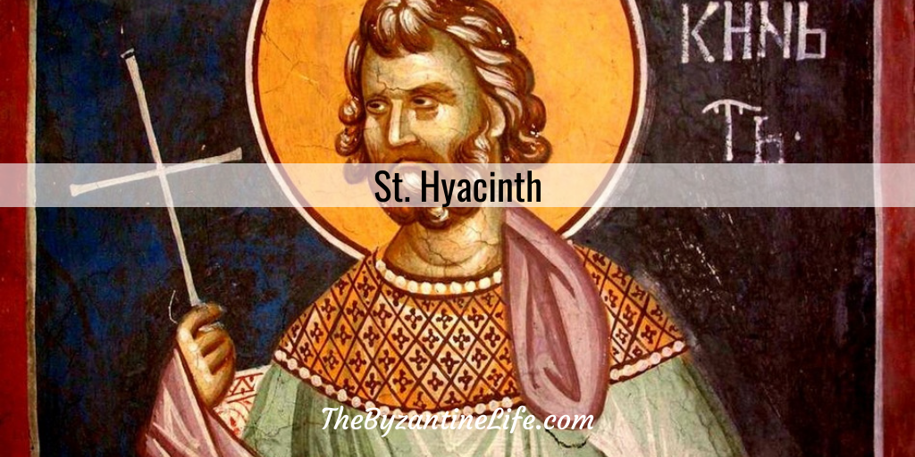 Holy Martyr Hyacinth - The Byzantine Life